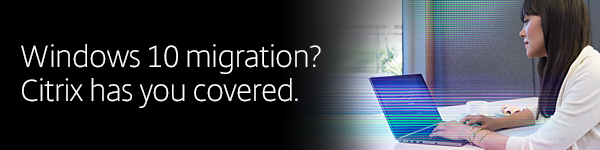 Windows 10 migration? Citrix has you covered.  